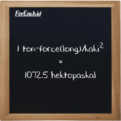 1 ton-force(long)/kaki<sup>2</sup> setara dengan 1072.5 hektopaskal (1 LT f/ft<sup>2</sup> setara dengan 1072.5 hPa)